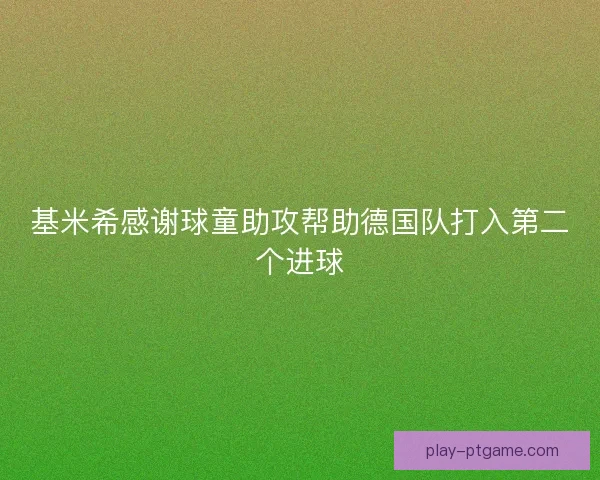 基米希感谢球童助攻帮助德国队打入第二个进球
