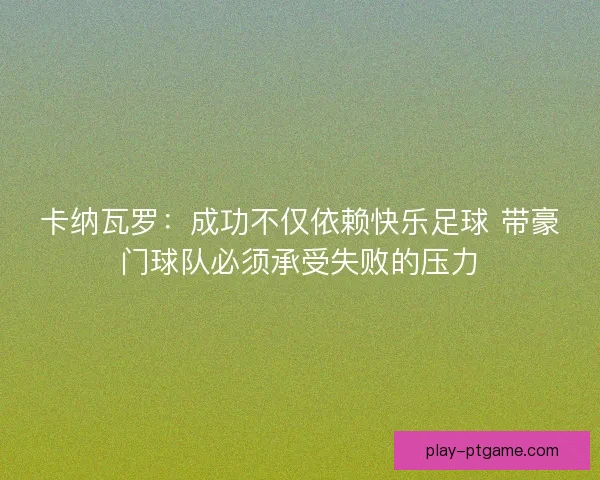 卡纳瓦罗：成功不仅依赖快乐足球 带豪门球队必须承受失败的压力